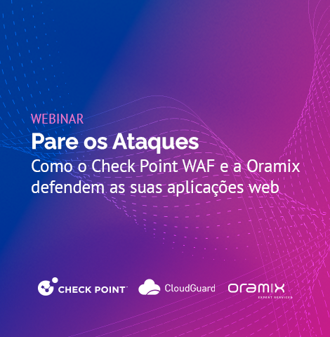 Proteção de aplicações web e APIs em análise no webinar da Oramix e Check Point